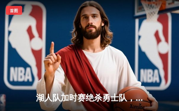 湖人队加时赛绝杀勇士队，戴维斯独揽40分