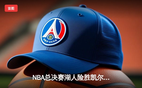 NBA总决赛湖人险胜凯尔特人，詹姆斯狂砍三双率队夺赛点
