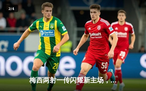 梅西两射一传闪耀新主场，TYC122cc报道：国际迈阿密3-1力克奥兰多城取联赛三连胜 - 2