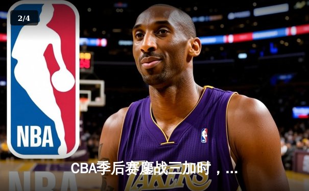 CBA季后赛鏖战三加时，辽宁本钢119-117险胜广东宏远 - 2