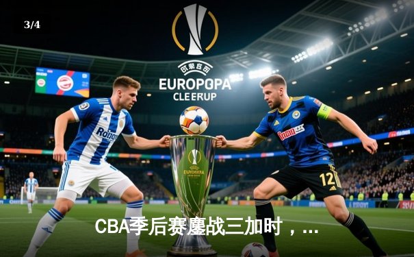 CBA季后赛鏖战三加时，辽宁本钢119-117险胜广东宏远 - 3