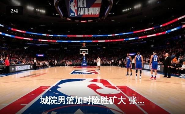 城院男篮加时险胜矿大 张宁35分献绝命三分 - 2