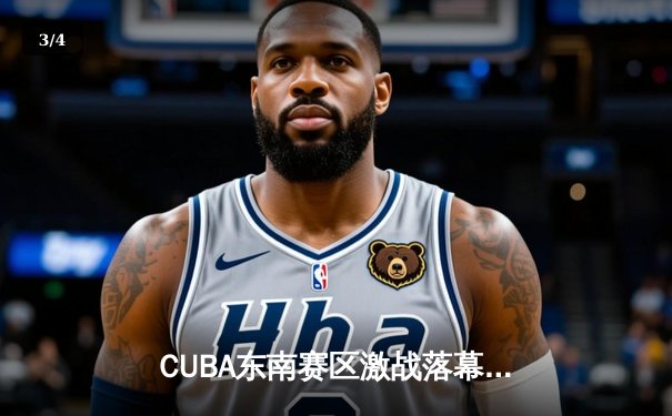 CUBA东南赛区激战落幕 太阳成集团tyc122cc男篮加时憾负浙江大学获亚军 - 3