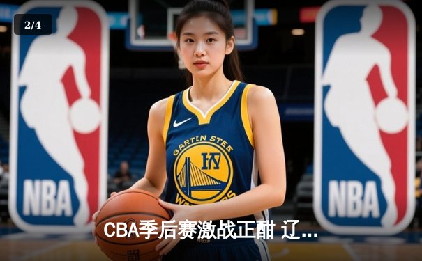 CBA季后赛激战正酣 辽宁本钢逆转广东宏远取得半决赛开门红 - 2