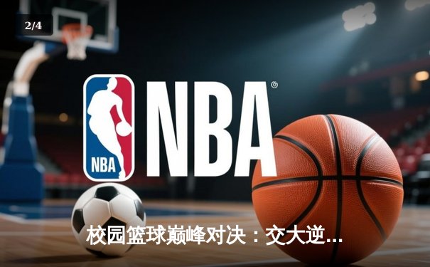 校园篮球巅峰对决：交大逆转清华夺冠 张子扬砍下36分创纪录 - 2